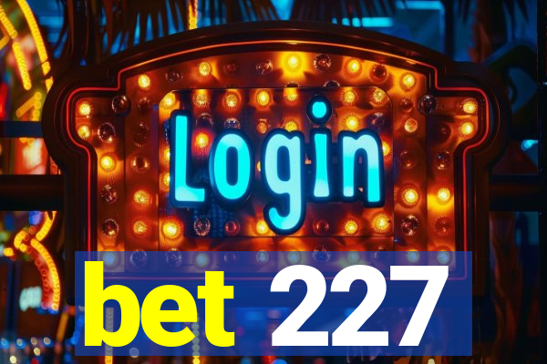 bet 227